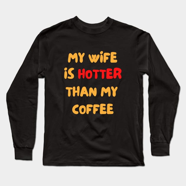 My Wife Is Hotter Than My Coffee Buddy Long Sleeve T-Shirt by Dippity Dow Five